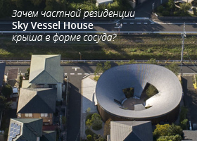 "Жизнь в потоке времени" - зачем частной резиденции Sky Vessel House крыша в форме сосуда?