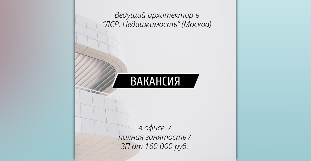 ВАКАНСИЯ: Ведущий архитектор в ПАО "ЛСР. Недвижимость" (Москва)