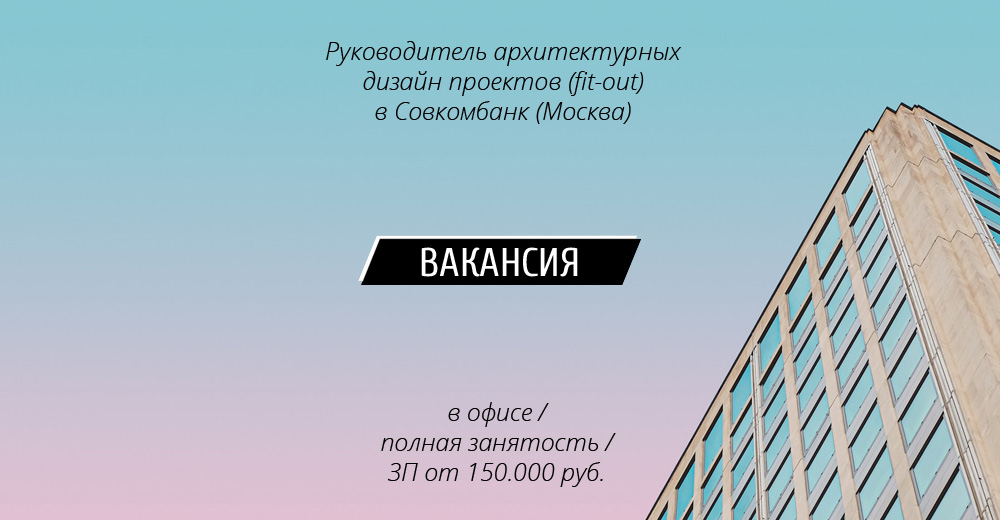 Вакансия: Руководитель архитектурных дизайн проектов (fit-out) в ПАО Совкомбанк (Москва)